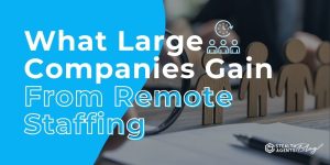 What Large Companies Gain From Remote Staffing
