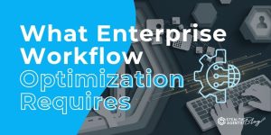 What Enterprise Workflow Optimization Requires