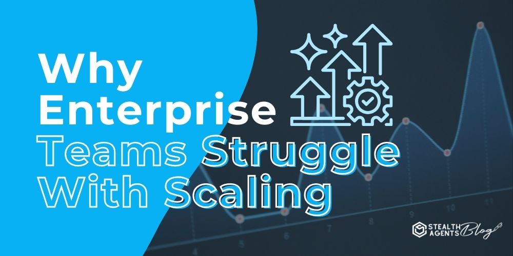 Why Enterprise Teams Struggle With Scaling