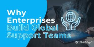Select Why Enterprises Build Global Support Teams Why Enterprises Build Global Support Teams
