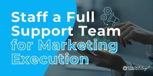 Staff a Full Support Team for Marketing Execution