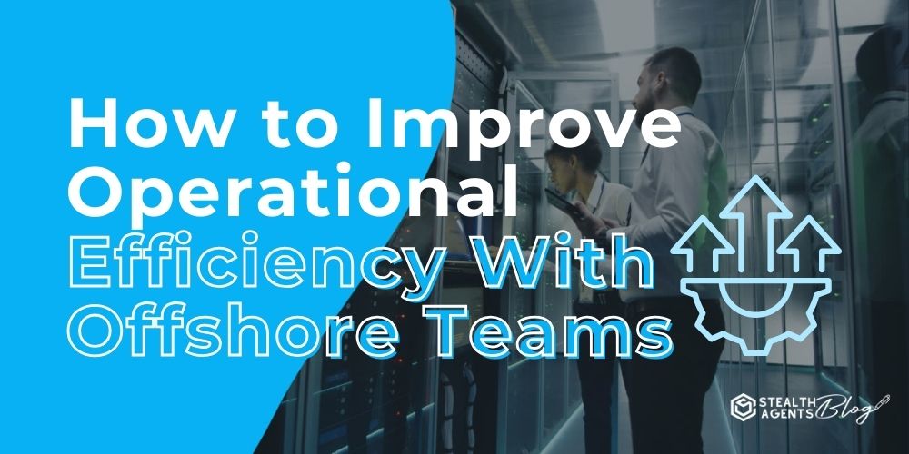 How to Improve Operational Efficiency With Offshore Teams