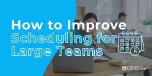 How to Improve Scheduling for Large Teams