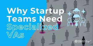 Why Startup Teams Need Specialized VAs