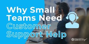 Why Small Teams Need Customer Support Help
