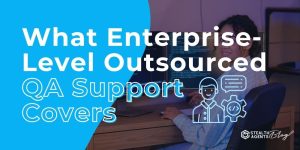 What Enterprise-Level Outsourced QA Support Covers