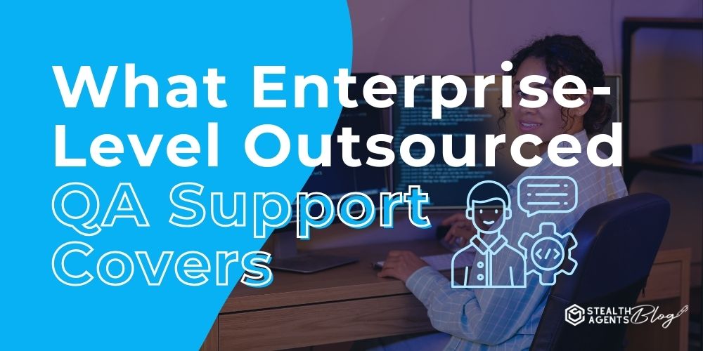 What Enterprise-Level Outsourced QA Support Covers