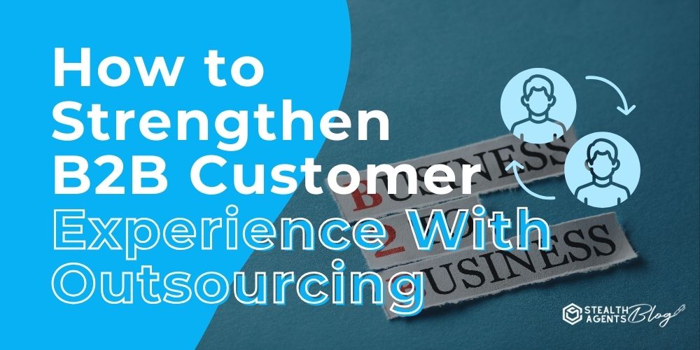 How to Strengthen B2B Customer Experience With Outsourcing
