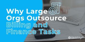 Why Large Orgs Outsource Billing and Finance Tasks