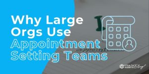 Why Large Orgs Use Appointment Setting Teams