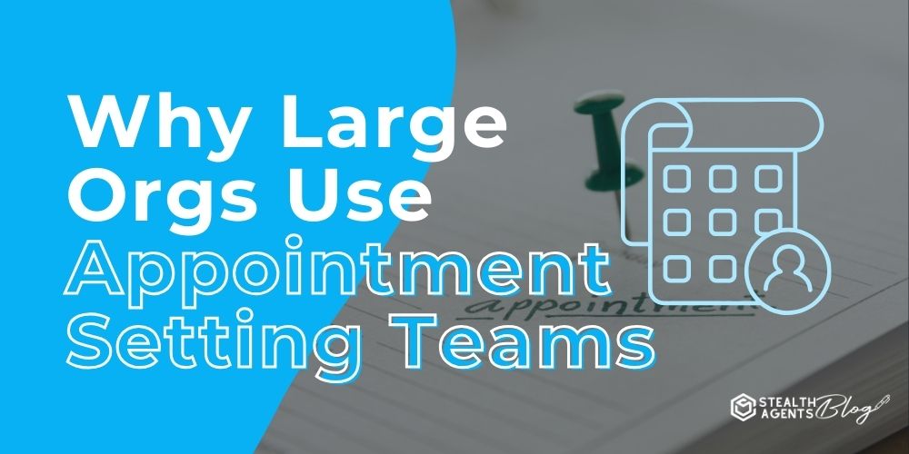 Why Large Orgs Use Appointment Setting Teams