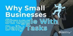 Why Small Businesses Struggle With Daily Tasks