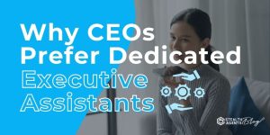 Why CEOs Prefer Dedicated Executive Assistants