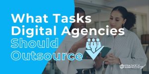 What Tasks Digital Agencies Should Outsource