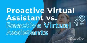 Proactive Virtual Assistant vs. Reactive Virtual Assistants: Who’s on Your Team?