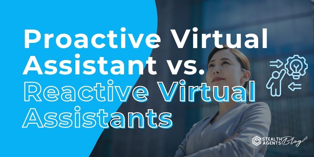 Proactive Virtual Assistant vs. Reactive Virtual Assistants: Who’s on Your Team?
