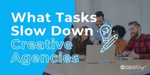 What Tasks Slow Down Creative Agencies