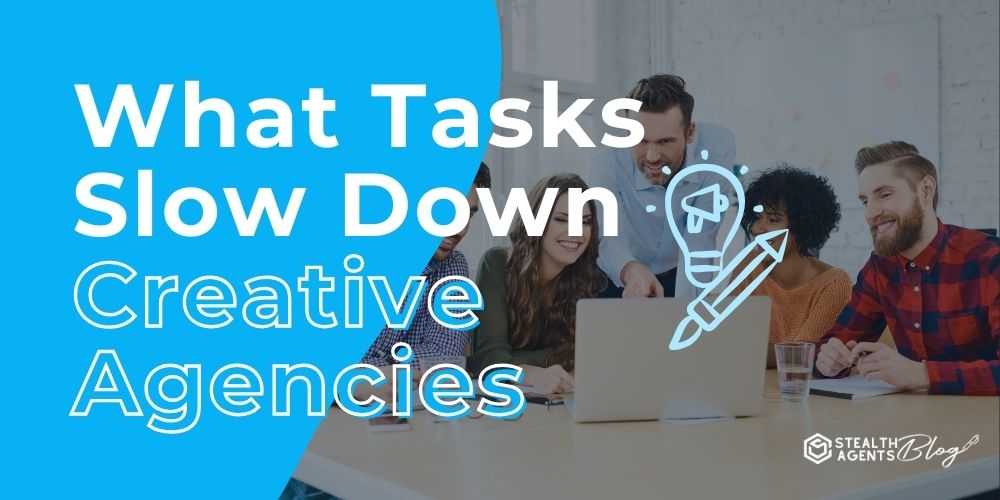 What Tasks Slow Down Creative Agencies