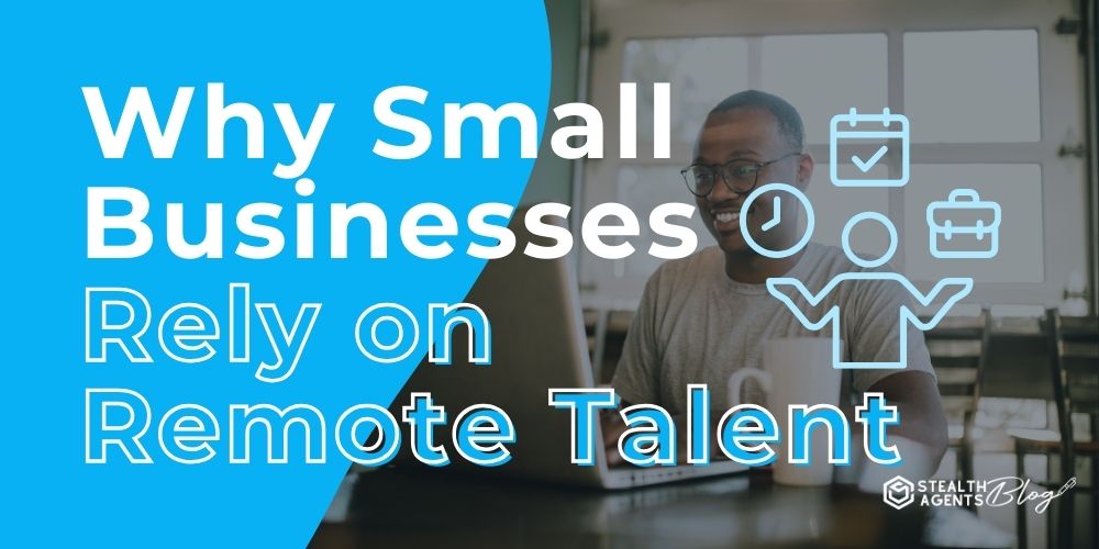 Why Small Businesses Rely on Remote Talent