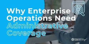 Why Enterprise Operations Need Administrative Coverage