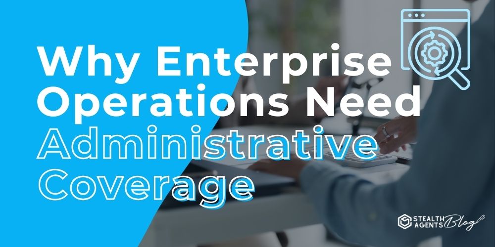 Why Enterprise Operations Need Administrative Coverage