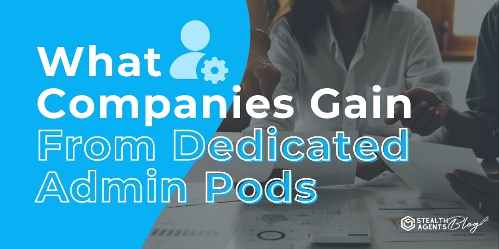What Companies Gain From Dedicated Admin Pods