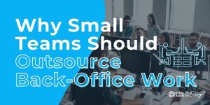 Why Small Teams Should Outsource Back-Office Work