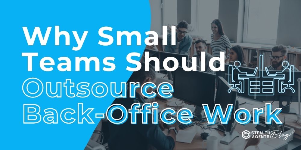 Why Small Teams Should Outsource Back-Office Work