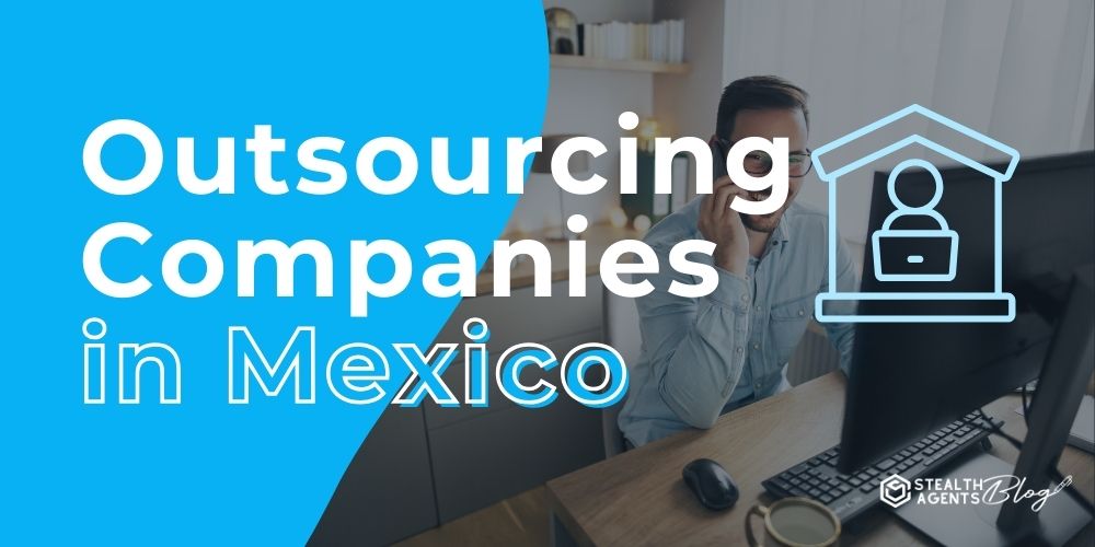 Outsourcing Companies in Mexico – Skilled & Cost-Effective Teams