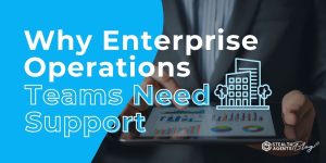 Why Enterprise Operations Teams Need Support