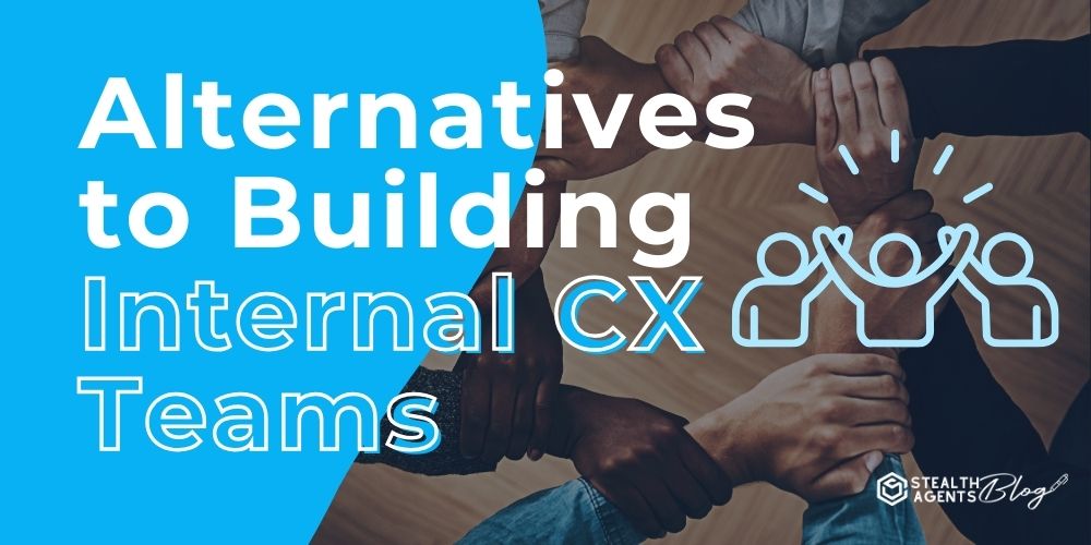 Alternatives to Building Internal CX Teams