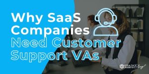 Why SaaS Companies Need Customer Support VAs