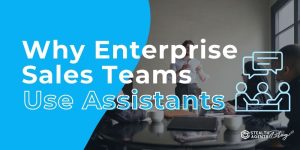 Why Enterprise Sales Teams Use Assistants
