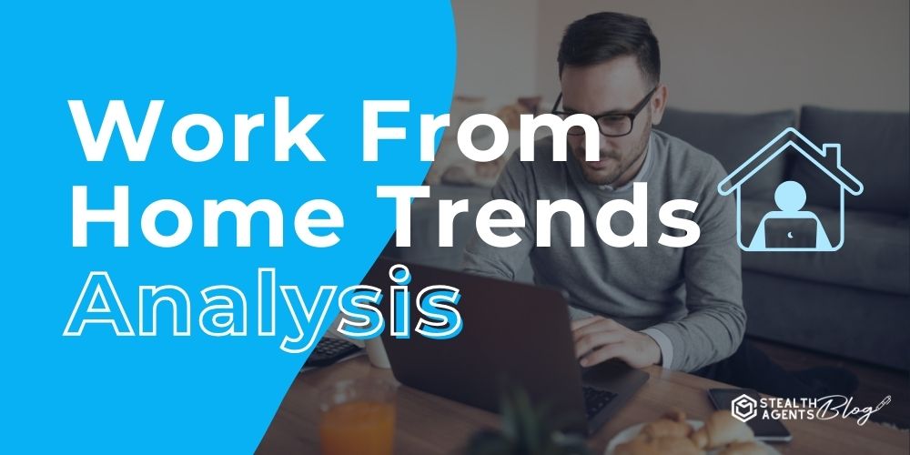 Work From Home Trends Analysis: Eye-Opening Facts