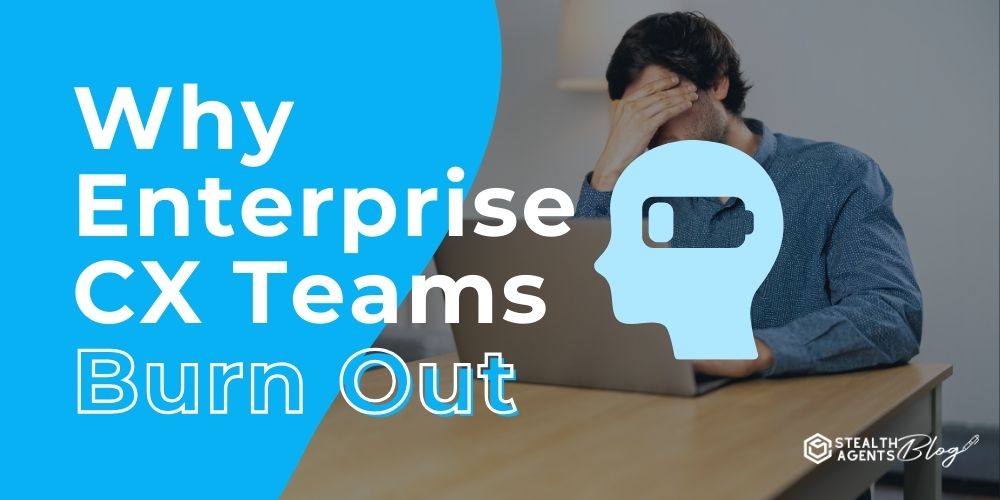 Why Enterprise CX Teams Burn Out