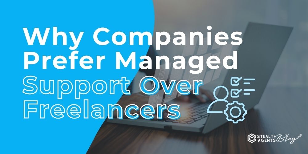 Why Companies Prefer Managed Support Over Freelancers