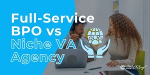 Full-Service BPO vs Niche VA Agency: What You Need