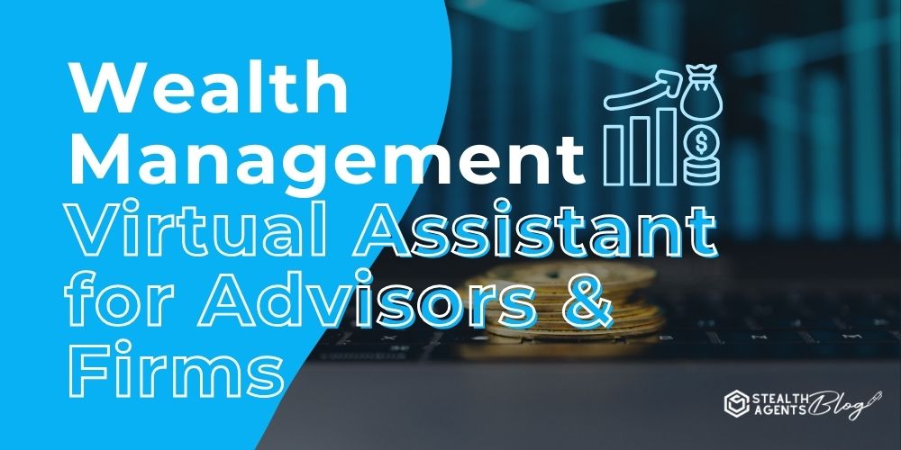 Wealth Management Virtual Assistant for Advisors & Firms