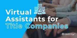 Virtual Assistants for Title Companies- Support That Delivers