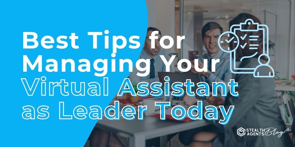 Best Tips for Managing Your Virtual Assistant as Leader Today