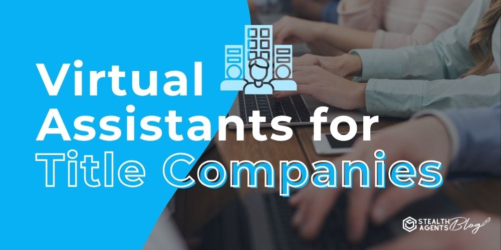 Virtual Assistants for Title Companies- Support That Delivers
