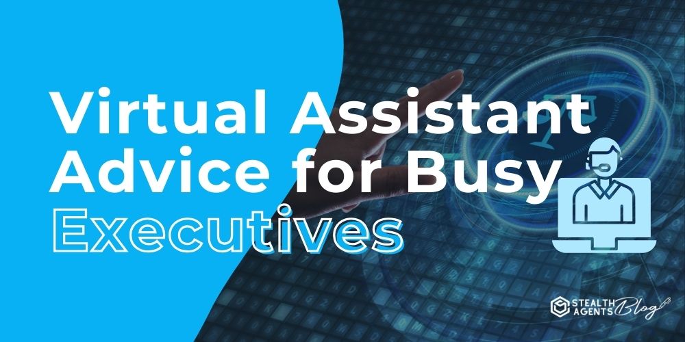 Virtual Assistant Advice for Busy Executives