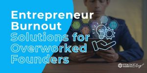 Entrepreneur Burnout Solutions for Overworked Founders