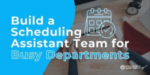 Build a Scheduling Assistant Team for Busy Departments