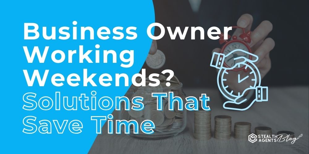 Business Owner Working Weekends? Solutions That Save Time