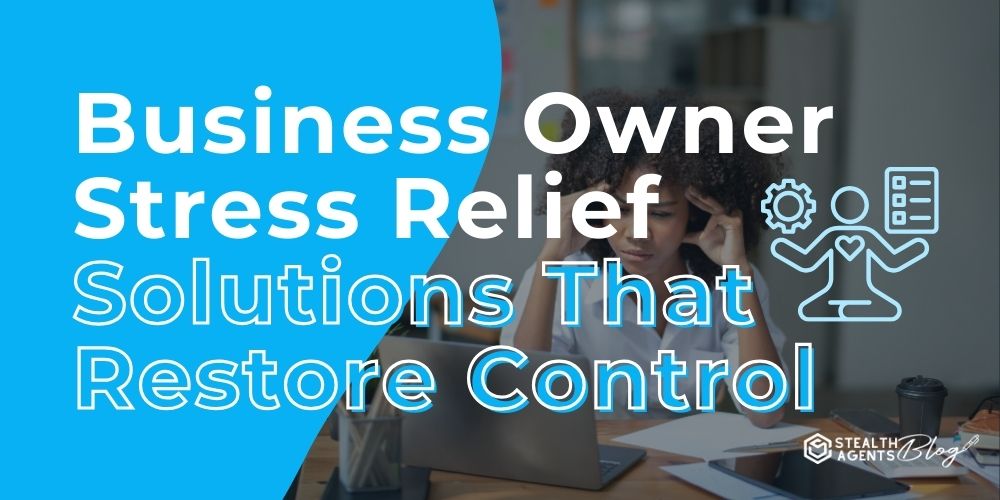 Business Owner Stress Relief Solutions That Restore Control