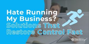 Hate Running My Business? Solutions That Restore Control Fast