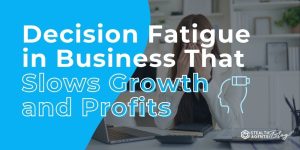 Decision Fatigue in Business That Slows Growth and Profits