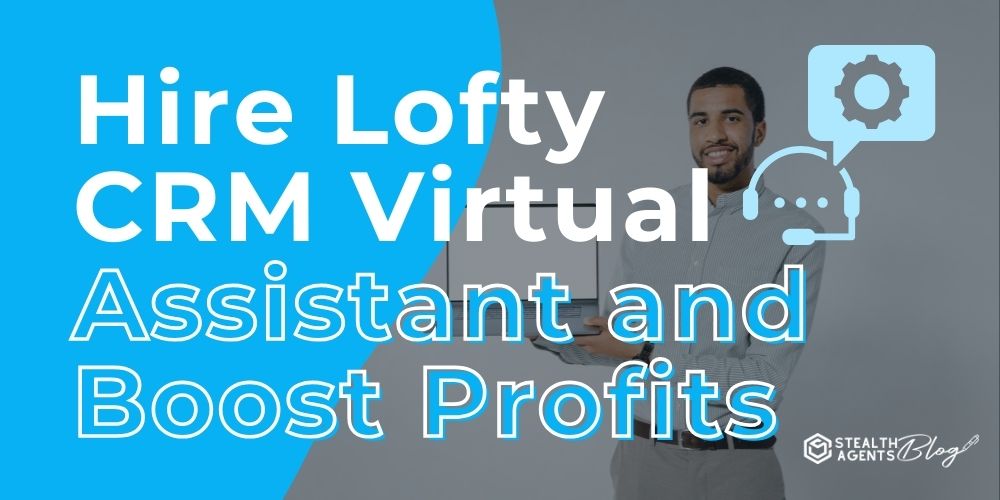 Hire Lofty CRM Virtual Assistant and Boost Profits